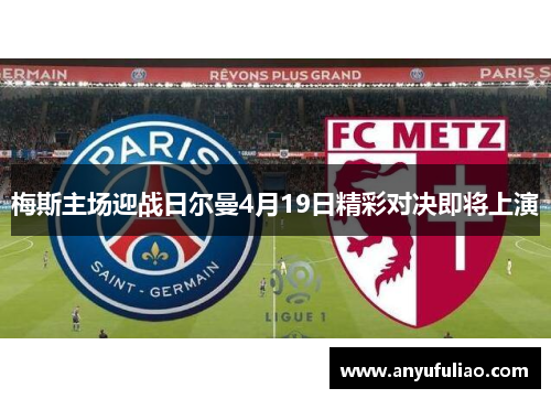 梅斯主场迎战日尔曼4月19日精彩对决即将上演