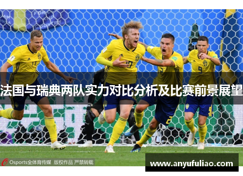 法国与瑞典两队实力对比分析及比赛前景展望